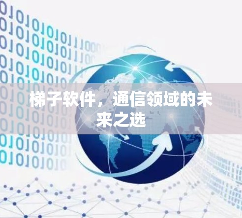 梯子软件,通信领域的未来之选 梯子软件,通信领域的未来之选