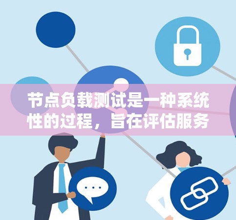 节点负载测试是一种系统性的过程，旨在评估服务器在不同负载条件下的性能表现。以下是详细的步骤和分析