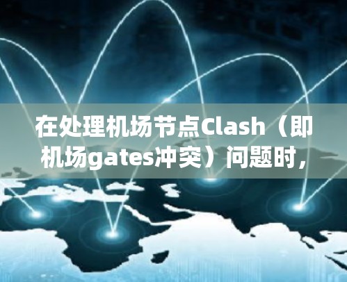 在处理机场节点Clash(即机场gates冲突)问题时,可以采取以下步骤来优化排班流程和提高效率 在处理机场节点Clash(即机场gates冲突)问题时,可以采取以下步骤来优化排班流程和提高效率