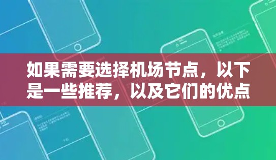 如果需要选择机场节点,以下是一些推荐,以及它们的优点 如果需要选择机场节点,以下是一些推荐,以及它们的优点
