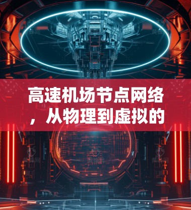 高速机场节点网络,从物理到虚拟的高效连接 高速机场节点网络,从物理到虚拟的高效连接