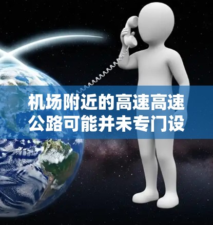 机场附近的高速高速公路可能并未专门设置VPN高速线路。然而,如果您计划在机场附近使用VPN,可以考虑以下几种方法 机场附近的高速高速公路可能并未专门设置VPN高速线路。然而,如果您计划在机场附近使用VPN,可以考虑以下几种方法