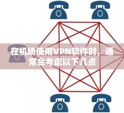 在机场使用VPN软件时,通常会考虑以下几点 在机场使用VPN软件时,通常会考虑以下几点