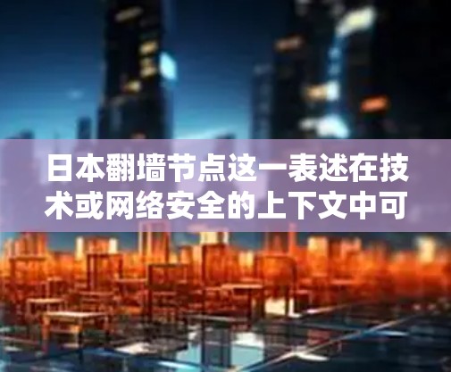日本翻墙节点这一表述在技术或网络安全的上下文中可能具有特定的含义,但需要结合上下文来理解。以下是一些可能的解释 日本翻墙节点这一表述在技术或网络安全的上下文中可能具有特定的含义,但需要结合上下文来理解。以下是一些可能的解释