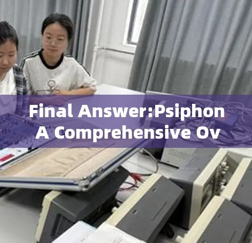Final Answer:Psiphon A Comprehensive Overview