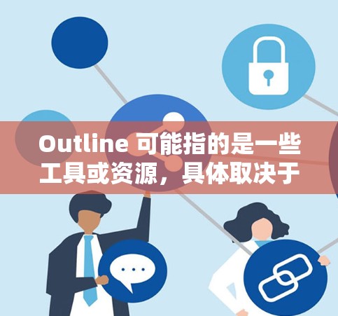 Outline 可能指的是一些工具或资源,具体取决于上下文。以下是一些常见的下载链接和资源,帮助您找到所需的内容 Outline 可能指的是一些工具或资源,具体取决于上下文。以下是一些常见的下载链接和资源,帮助您找到所需的内容