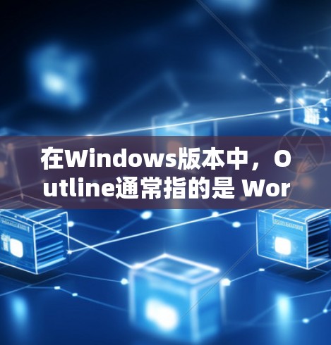 在Windows版本中,Outline通常指的是 Word 中的 Outlines 工具,即用于创建和编辑文档结构的工具。以下是关于 Windows 下如何使用 Outlines 的信息 在Windows版本中,Outline通常指的是 Word 中的 Outlines 工具,即用于创建和编辑文档结构的工具。以下是关于 Windows 下如何使用 Outlines 的信息