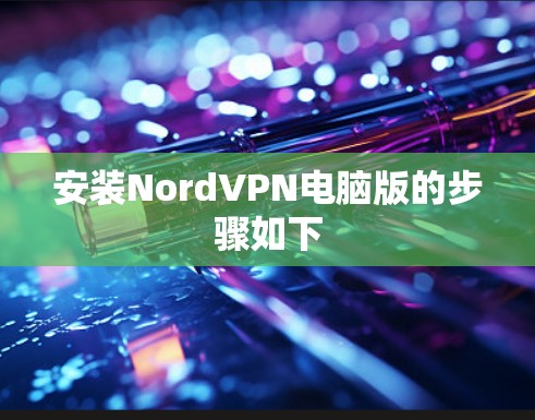 安装NordVPN电脑版的步骤如下 安装NordVPN电脑版的步骤如下