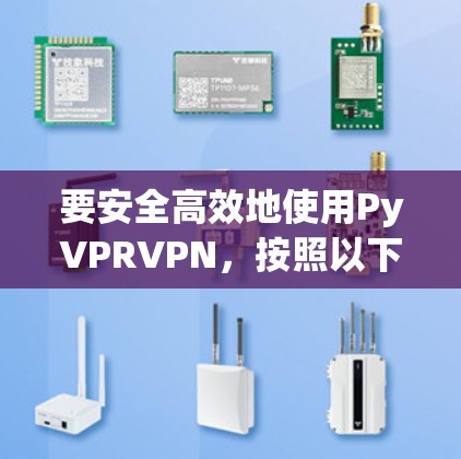 要安全高效地使用PyVPRVPN，按照以下步骤操作