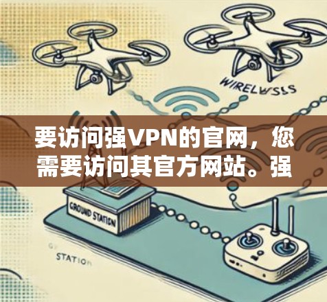 要访问强VPN的官网，您需要访问其官方网站。强VPN的官方网站是