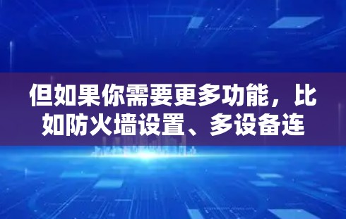 但如果你需要更多功能，比如防火墙设置、多设备连接、数据传输需求，或者需要付费续费和订阅，那么可能需要付费版的AdGuard VPN。付费版提供了更全面的配置选项，适合需要更复杂的网络管理需求的用户