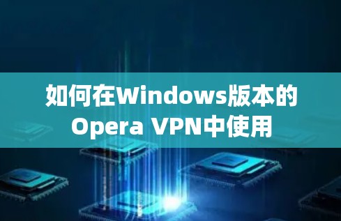 如何在Windows版本的Opera VPN中使用