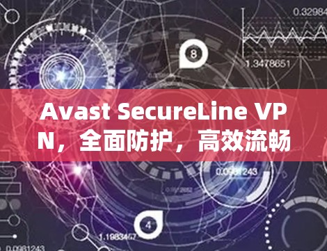 Avast SecureLine VPN，全面防护，高效流畅，随时访问！