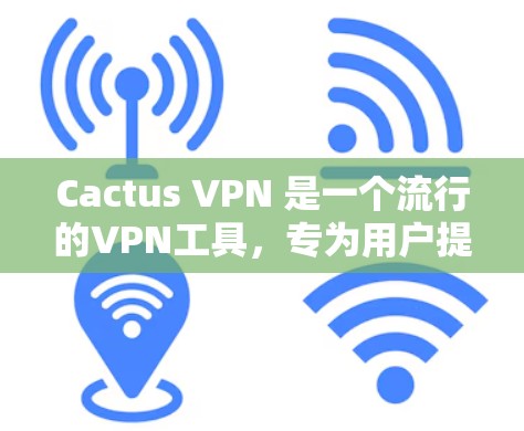 Cactus VPN 是一个流行的VPN工具，专为用户提供安全、可靠和高效的VPN服务。以下是一些推荐的Cactus VPN 工具，供您参考