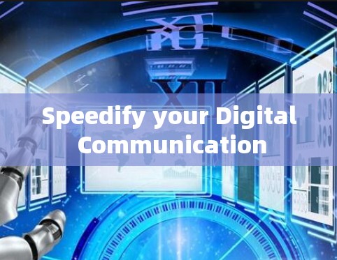 Speedify your Digital Communication