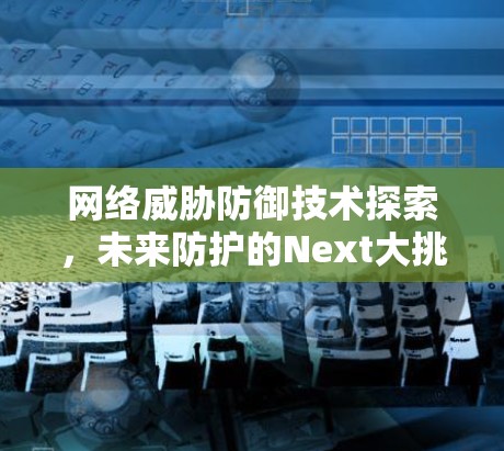 网络威胁防御技术探索，未来防护的Next大挑战