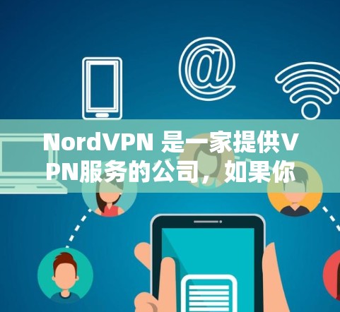 NordVPN 是一家提供VPN服务的公司，如果你有视频会议、在线游戏或寻求加密通信的需要，NordVPN 可能是一个不错的选择。以下是关于 NordVPN的一些关键信息