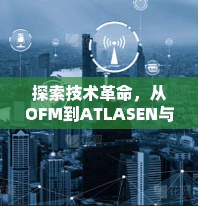 探索技术革命，从OFM到ATLASEN与未来的通信未来