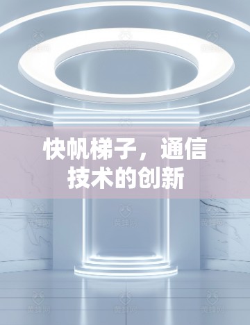 快帆梯子，通信技术的创新