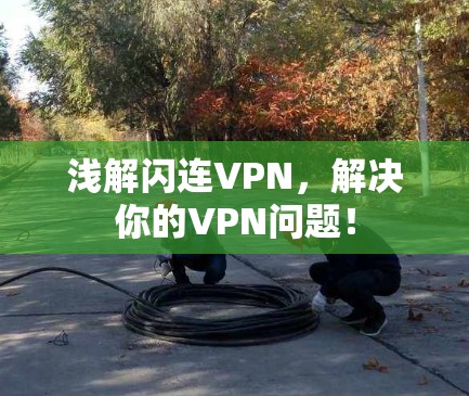 浅解闪连VPN，解决你的VPN问题！