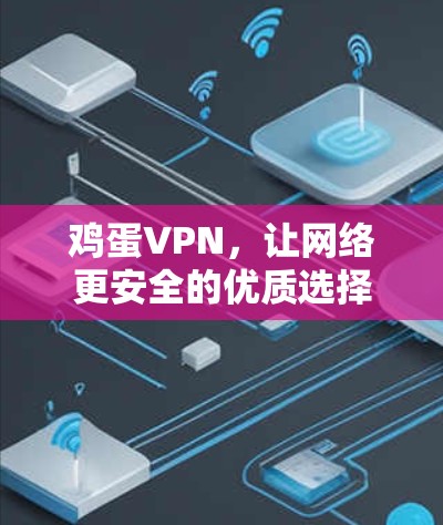 鸡蛋VPN，让网络更安全的优质选择