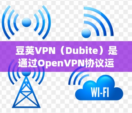 豆荚VPN（Dubite）是通过OpenVPN协议运作的VPN服务，提供了一个安全、私密的网络连接。如果你在使用豆荚VPN，通常是通过其官方渠道进行下载和安装的。以下是豆荚VPN官方下载的详细介绍