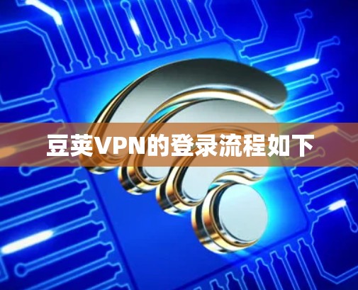 豆荚VPN的登录流程如下