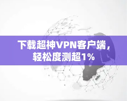 下载超神VPN客户端，轻松度测超1%