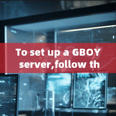 To set up a GBOY server,follow these organized steps: To set up a GBOY server,follow these organized steps: