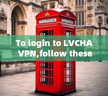To login to LVCHA VPN,follow these steps: To login to LVCHA VPN,follow these steps: