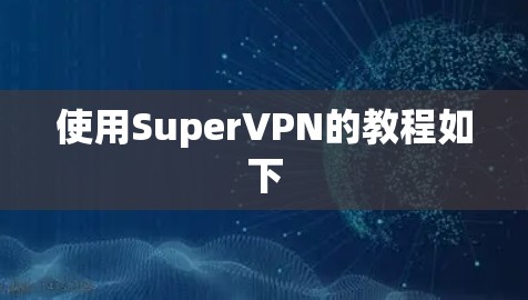 使用SuperVPN的教程如下