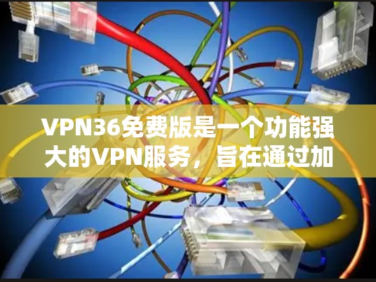 VPN36免费版是一个功能强大的VPN服务，旨在通过加密传输提供数据传输和传输。以下是详细的使用指南和考虑因素