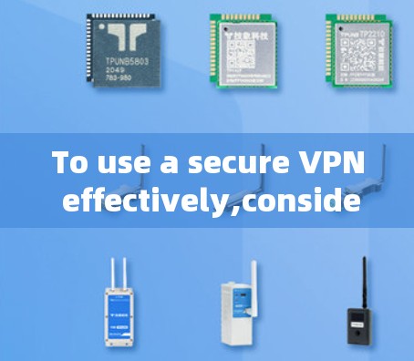 To use a secure VPN effectively,consider the following structured approach: