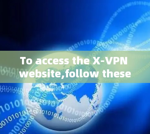 To access the X-VPN website,follow these organized steps: