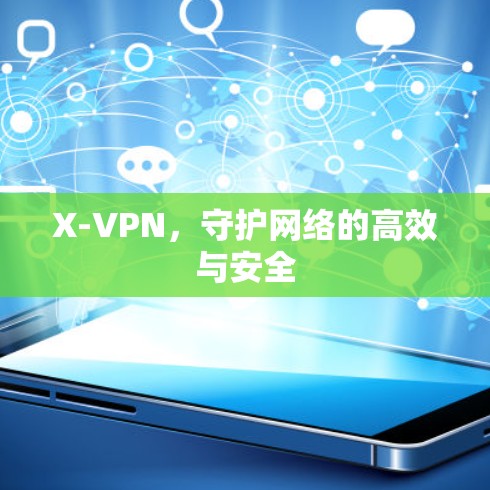 X-VPN,守护网络的高效与安全 X-VPN,守护网络的高效与安全