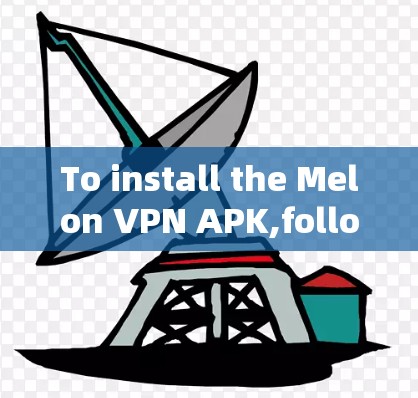 To install the Melon VPN APK,follow these steps: To install the Melon VPN APK,follow these steps: