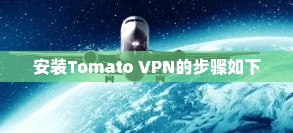 安装Tomato VPN的步骤如下 安装Tomato VPN的步骤如下