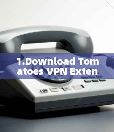 1.Download Tomatoes VPN Extension: