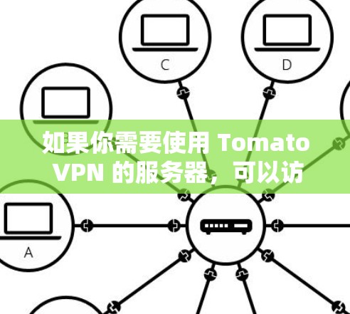 如果你需要使用 Tomato VPN 的服务器,可以访问下面的地址访问 Tomato VPN 的服务器 如果你需要使用 Tomato VPN 的服务器,可以访问下面的地址访问 Tomato VPN 的服务器
