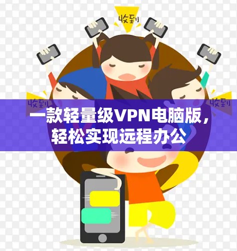 一款轻量级VPN电脑版，轻松实现远程办公