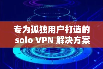 专为孤独用户打造的 solo VPN 解决方案