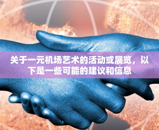 关于一元机场艺术的活动或展览，以下是一些可能的建议和信息