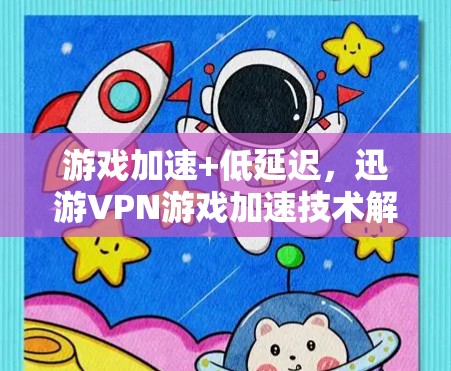 游戏加速+低延迟，迅游VPN游戏加速技术解析