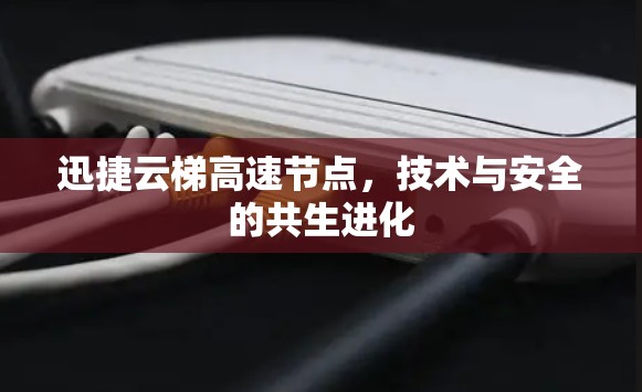 迅捷云梯高速节点，技术与安全的共生进化