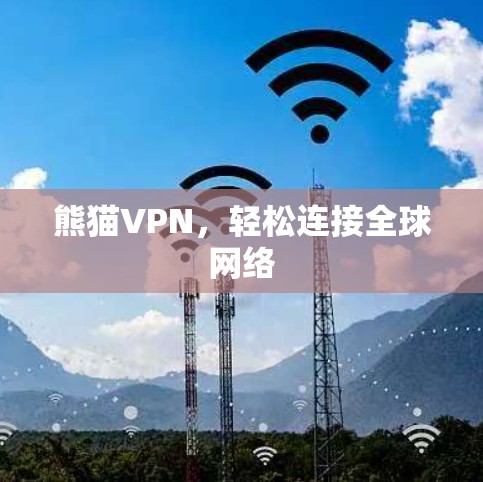 熊猫VPN，轻松连接全球网络