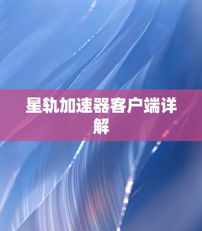 星轨加速器客户端详解