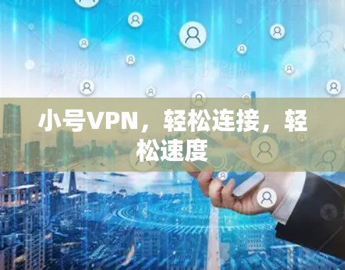 小号VPN，轻松连接，轻松速度