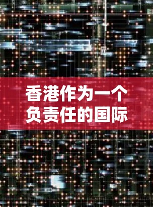 香港作为一个负责任的国际金融中心，其核心地位和作用主要体现在以下几个方面，这些被称为香港节点