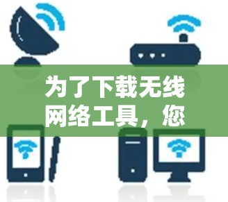 为了下载无线网络工具,您可以按照以下步骤操作 为了下载无线网络工具,您可以按照以下步骤操作