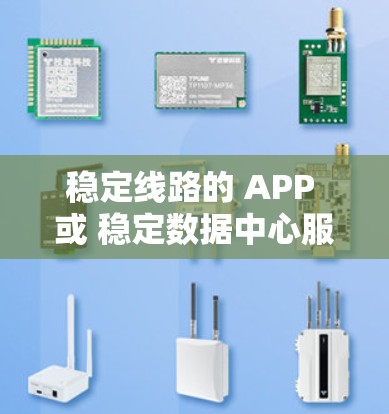 稳定线路的 APP 或 稳定数据中心服务器 是指那些能够保证网络稳定、运行流畅且可靠的数据中心设备或应用程序。以下是一些常见的稳定线路的 APP,以及如何选择和配置稳定的设备 稳定线路的 APP 或 稳定数据中心服务器 是指那些能够保证网络稳定、运行流畅且可靠的数据中心设备或应用程序。以下是一些常见的稳定线路的 APP,以及如何选择和配置稳定的设备